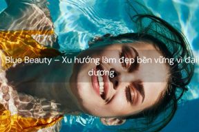 Blue Beauty – Xu hướng làm đẹp bền vững vì đại dương
