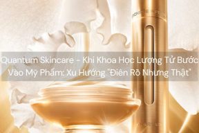 Quantum Skincare - Khi Khoa Học Lượng Tử Bước Vào Mỹ Phẩm: Xu Hướng "Điên Rồ Nhưng Thật"