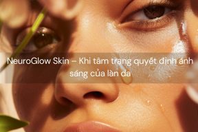NeuroGlow Skin – Khi tâm trạng quyết định ánh sáng của làn da