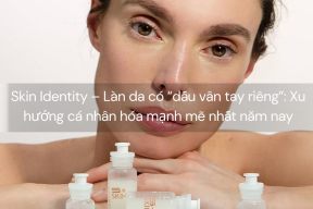 Skin Identity – Làn da có “dấu vân tay riêng”: Xu hướng cá nhân hóa mạnh mẽ nhất năm nay