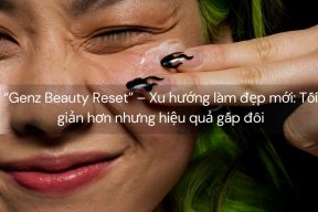 “Genz Beauty Reset” – Xu hướng làm đẹp mới: Tối giản hơn nhưng hiệu quả gấp đôi