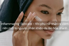 Inflammaging Skincare – Khi phụ nữ nhận ra viêm nền mới là nguyên nhân khiến da lão hóa nhanh