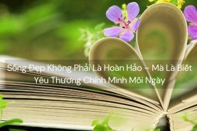 Sống Đẹp Không Phải Là Hoàn Hảo – Mà Là Biết Yêu Thương Chính Mình Mỗi Ngày