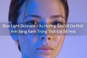 Blue Light Skincare - Xu Hướng Bảo Vệ Da Khỏi Ánh Sáng Xanh Trong Thời Đại Số Hoá