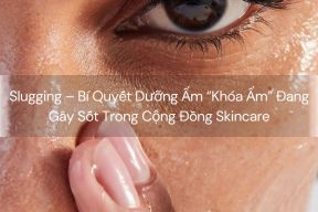 Slugging – Bí Quyết Dưỡng Ẩm “Khóa Ẩm” Đang Gây Sốt Trong Cộng Đồng Skincare